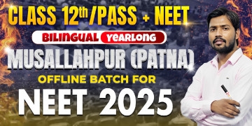 Class 12th/Dropper Yearlong Musallahpur (Patna) Offline Bilingual Batch NEET 2025